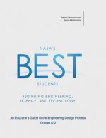 NASA's BEST Students - Beginning Engineering, Science, and Technology: An Educator's Guide to the Engineering Design Process Grades K-2