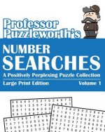 Professor Puzzleworth's Number Searches: A Positively Perplexing Puzzle Collection - Large Print