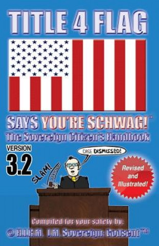 TITLE 4 FLAG SAYS YOU'RE SCHWAG! The Sovereign Citizen's Handbook: Version 3.2 (Revised and Illustrated)