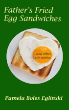 Father's Fried Egg Sandwiches: ...and Other Little Stories