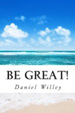 Be Great!: 365 Inspirational Quotes from the World's Most Influential People