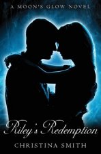 Riley's Redemption: A Moon's Glow novel # 3
