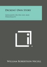 Dickens' Own Story: Sidelights on His Life and Personality