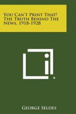 You Can't Print That! the Truth Behind the News, 1918-1928