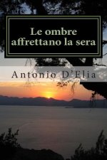 Le ombre affrettano la sera: Libro di poesie di Antonio D'Elia