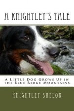 A Knightley's Tale: A Little Dog Grows Up in the Blue Ridge Mountains