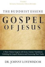 The Buddhist Essene Gospel of Jesus Volume I: Unveiling The Gospel's Divine Mysteries