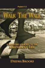 Walk the Walk: A Believer's Journey to the Abundant Life