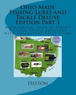 Ohio Made Fishing Lures and Tackle Deluxe Edition Part 1: A Historical Look at Ohio's Fishing Tackle Industry with Collectors Price Guide