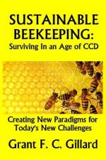 Sustainable Beekeeping: Surviving in an Age of CCD: Creating New Paradigms for Today's New Challenges