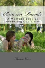 Between Friends: A Woman's Look at Mentoring God's Way