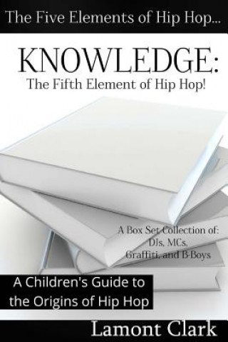 Knowledge: The Fifth Element of Hip Hop: A Children's Guide to the Origins of Hip Hop
