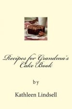 Recipes for Grandma's Cake Book: by Kathleen Lindsell