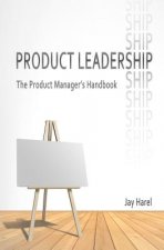 Product Leadership: The Product Manager's Handbook