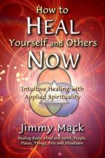 How to Heal Yourself and Others Now: Intuitive Healing with Applied Spirituality