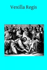 Vexilla Regis: A Book of Devotions and Intercessions on behalf of all our Authorities, our Soldiers and Sailors, our Allies, the Mour