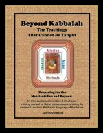 Beyond Kabbalah - The Teachings That Cannot Be Taught: Preparing for the Messianic Era and Beyond - An introduction, orientation & illustrated trainin