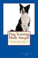 Dog Training Made Simple: A Professional Trainer Shares Her Secrets