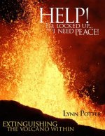 Help! I'm Locked Up... And I Need Peace!: Extinguishing the Volcano Within