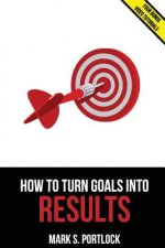 How To Turn Goals Into Results: Go Faster Using a Unique Visual Method