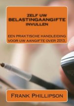 Zelf uw BELASTINGAANGIFTE invullen: Een praktische handleiding voor uw aangifte 2013.