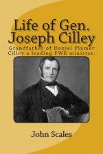 Life of Gen. Joseph Cilley: Grandfather of Daniel Plumer Cilley a leading Free Will Baptist minister.