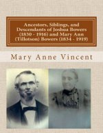 Ancestors, Siblings, and Descendants of Joshua Bowers (1830 - 1916) and Mary Ann (Tillotson) Bowers (1834 - 1919)