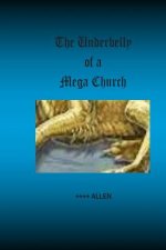 The Underbelly of a Mega Church: Stories from inside one of America's largest churches, and about those who are really in control