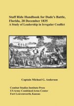 Staff Ride Handbook for Dade's Battle, Florida, 28 December 1835: A Study of Leadership in Irregular Conflict