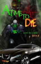 A Time to Die: Don't Be a Hero Book 2