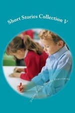 Short Stories Collection V: Just for Kids 6 years and older
