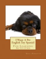 I Want A Pet English Toy Spaniel: Fun Learning Activities