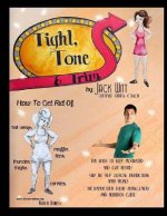 Tight, Tone, and Trim: How to get rid of Cankles, Bat Wings, Thunder Thighs, and Muffin Tops. And much, much more!