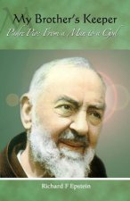 My Brother's Keeper: Padre Pio: From a Man to a God