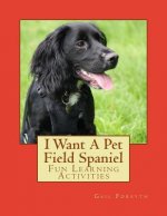 I Want A Pet Field Spaniel: Fun Learning Activities