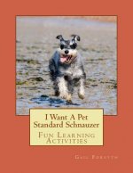 I Want A Pet Standard Schnauzer: Fun Learning Activities