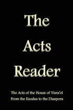 The Acts Reader: The Acts of the House of Yisra'el From the Exodus to the Diaspora