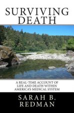Surviving Death: A Real-Time Account of Life and Death Within America's Medical System