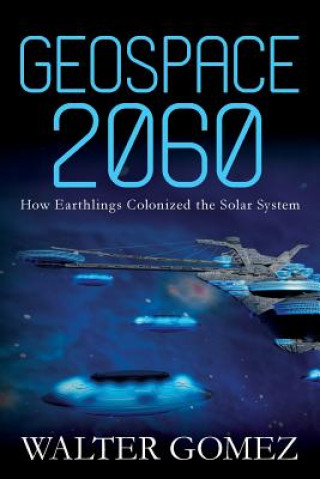 Geospace 2060: How Earthlings Colonized the Solar System