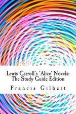 Lewis Carroll's Alice Novels: The Study Guide Edition: Complete text & integrated study guide