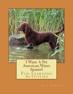 I Want A Pet American Water Spaniel: Fun Learning Activities