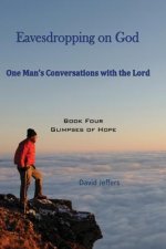 Eavesdropping on God: One Man's Conversations With the Lord, Book 4: Glimpses of Hope