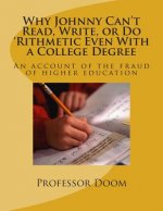 Why Johnny Can't Read, Write, or Do 'Rithmetic Even With a College Degree: An account of the fraud of higher education