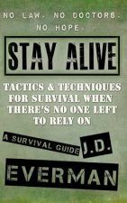 Stay Alive: Tactics & Techniques For Survival When There's No One Left to Rely On