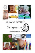A New Mom's Perspective: 15 Things I Learned