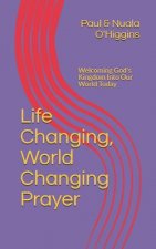 Life Changing, World Changing Prayer: Releasing God's Kingdom In Our World Today