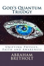 God's Quantum Trilogy: Unifying Physics, Faith and Awareness