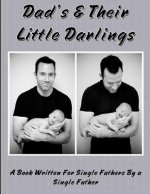 Dad's and Their Little Darlings: A Book Written For Single Fathers By A Single Father