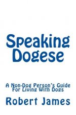 Speaking Dogese: A Non-Dog Person's Guide For Living With Dogs