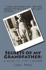 Secrets of my Grandfather: : A guide to Life's WISDOM